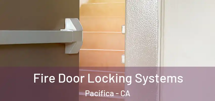  Fire Door Locking Systems Pacifica - CA